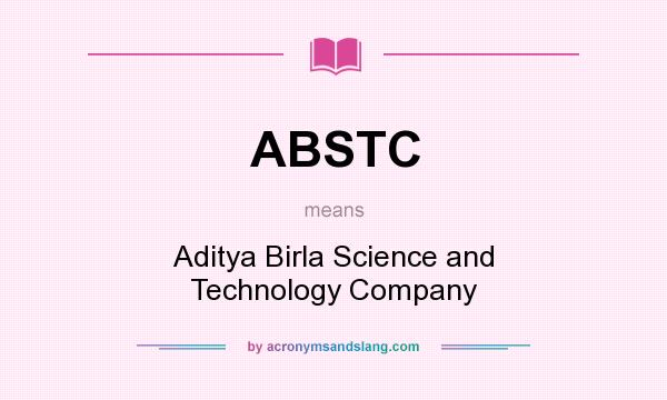 What does ABSTC mean? It stands for Aditya Birla Science and Technology Company
