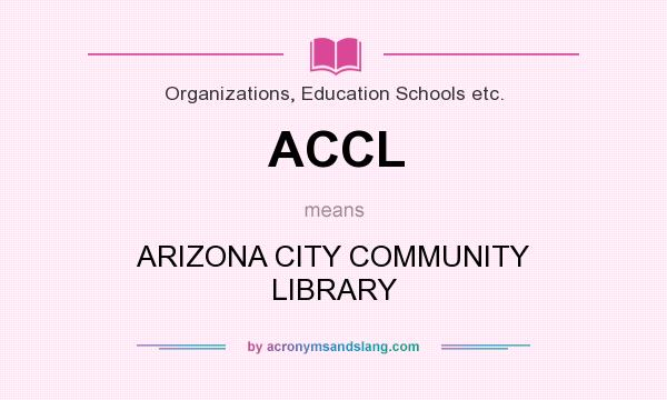 What does ACCL mean? It stands for ARIZONA CITY COMMUNITY LIBRARY