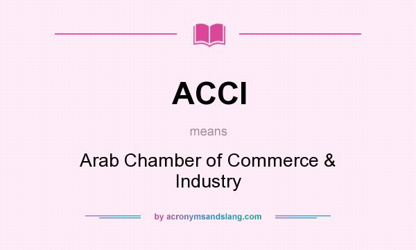 What does ACCI mean? It stands for Arab Chamber of Commerce & Industry