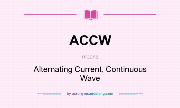What does ACCW mean? It stands for Alternating Current, Continuous Wave