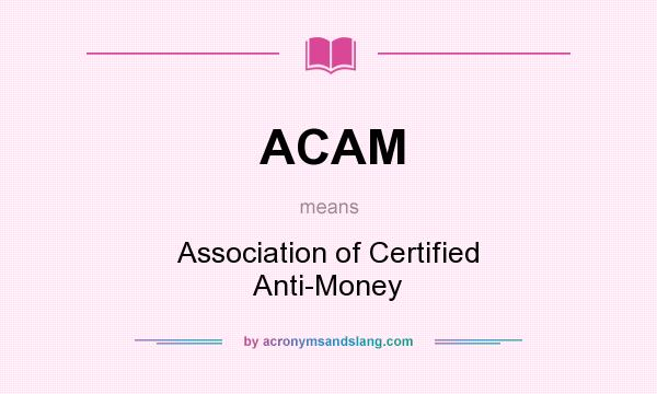 What does ACAM mean? It stands for Association of Certified Anti-Money