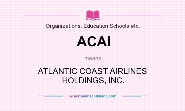 What does ACAI mean? It stands for ATLANTIC COAST AIRLINES HOLDINGS, INC.