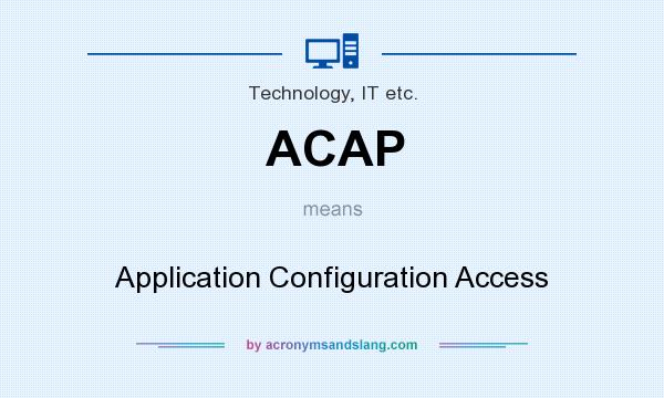 What does ACAP mean? It stands for Application Configuration Access