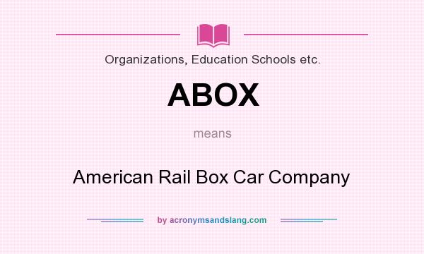 What does ABOX mean? It stands for American Rail Box Car Company