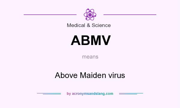 What does ABMV mean? It stands for Above Maiden virus