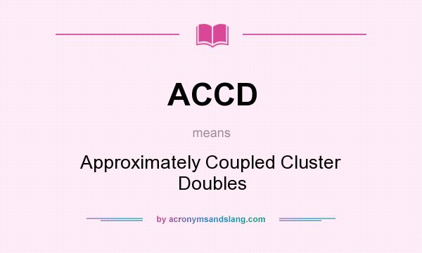 What does ACCD mean? It stands for Approximately Coupled Cluster Doubles