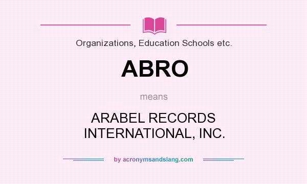 What does ABRO mean? It stands for ARABEL RECORDS INTERNATIONAL, INC.