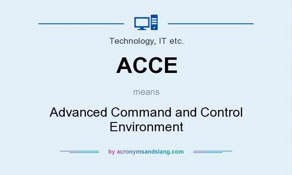 What does ACCE mean? It stands for Advanced Command and Control Environment