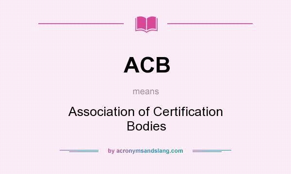 What does ACB mean? It stands for Association of Certification Bodies