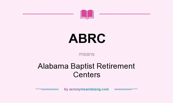 What does ABRC mean? It stands for Alabama Baptist Retirement Centers