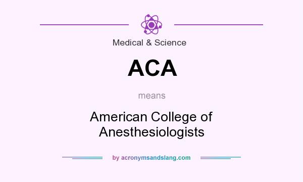 What does ACA mean? It stands for American College of Anesthesiologists