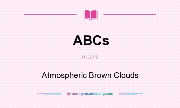 What does ABCs mean? It stands for Atmospheric Brown Clouds