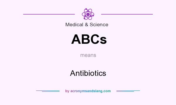 What does ABCs mean? It stands for Antibiotics