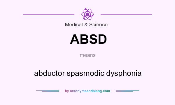 What does ABSD mean? It stands for abductor spasmodic dysphonia