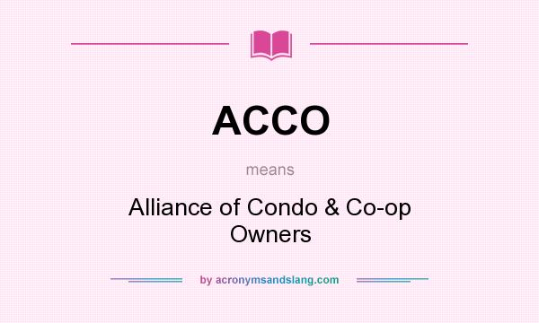 What does ACCO mean? It stands for Alliance of Condo & Co-op Owners