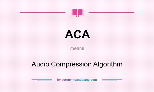 What does ACA mean? It stands for Audio Compression Algorithm