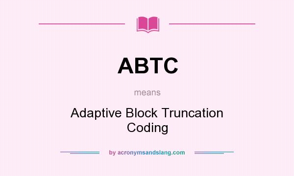 What does ABTC mean? It stands for Adaptive Block Truncation Coding