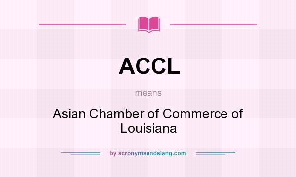 What does ACCL mean? It stands for Asian Chamber of Commerce of Louisiana