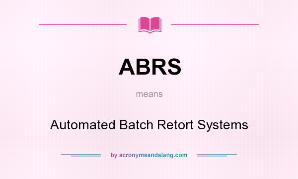What does ABRS mean? It stands for Automated Batch Retort Systems