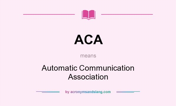 What does ACA mean? It stands for Automatic Communication Association