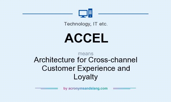 What does ACCEL mean? It stands for Architecture for Cross-channel Customer Experience and Loyalty