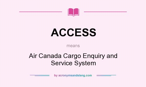 What does ACCESS mean? It stands for Air Canada Cargo Enquiry and Service System