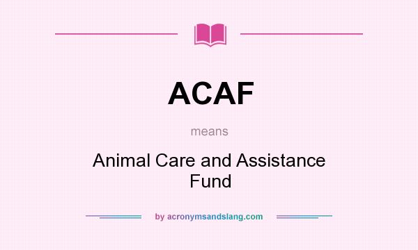 What does ACAF mean? It stands for Animal Care and Assistance Fund