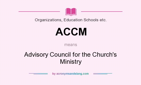 What does ACCM mean? It stands for Advisory Council for the Church`s Ministry