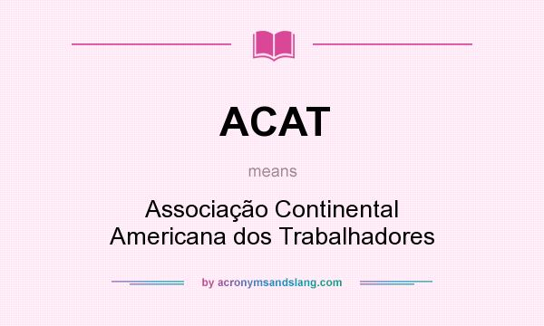 What does ACAT mean? It stands for Associação Continental Americana dos Trabalhadores