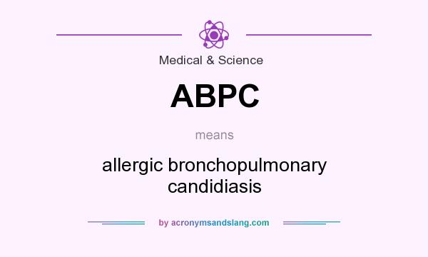 What does ABPC mean? It stands for allergic bronchopulmonary candidiasis