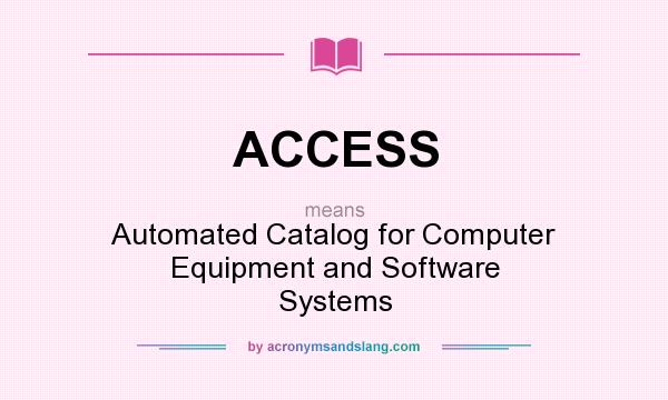What does ACCESS mean? It stands for Automated Catalog for Computer Equipment and Software Systems