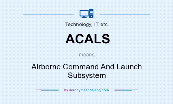 What does ACALS mean? It stands for Airborne Command And Launch Subsystem