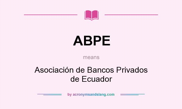 What does ABPE mean? It stands for Asociación de Bancos Privados de Ecuador