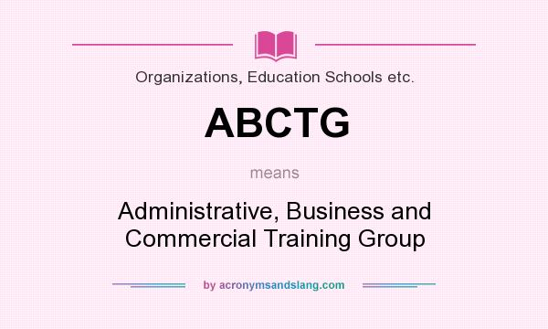 What does ABCTG mean? It stands for Administrative, Business and Commercial Training Group