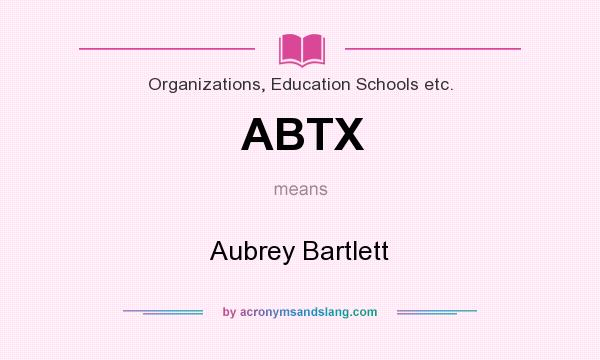 What does ABTX mean? It stands for Aubrey Bartlett