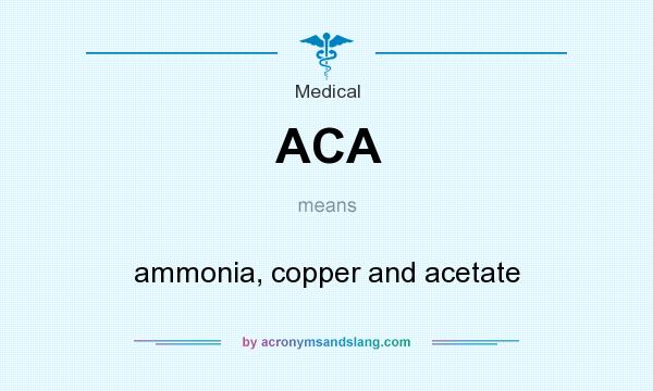 What does ACA mean? It stands for ammonia, copper and acetate