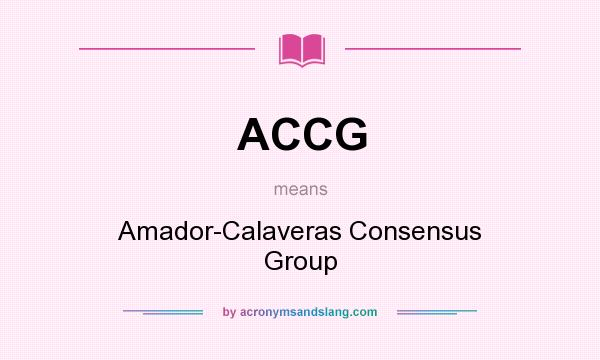 What does ACCG mean? It stands for Amador-Calaveras Consensus Group