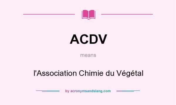 What does ACDV mean? It stands for l`Association Chimie du Végétal