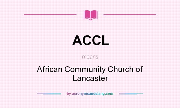 What does ACCL mean? It stands for African Community Church of Lancaster