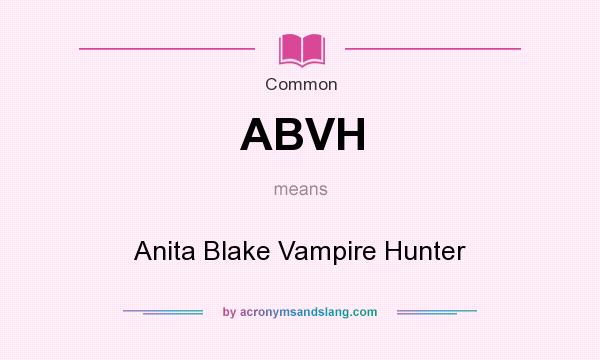 What does ABVH mean? It stands for Anita Blake Vampire Hunter