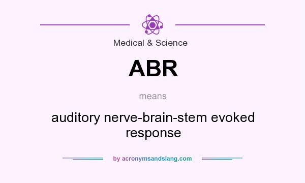 What does ABR mean? It stands for auditory nerve-brain-stem evoked response