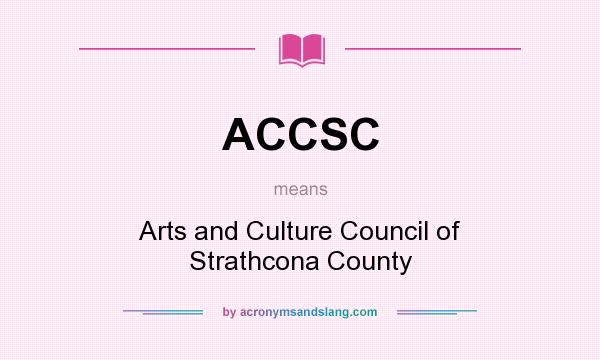 What does ACCSC mean? It stands for Arts and Culture Council of Strathcona County