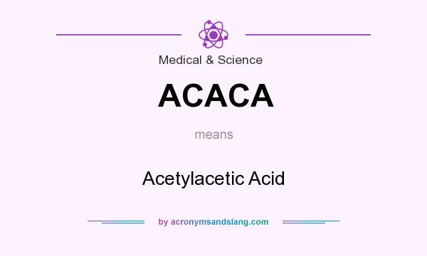 What does ACACA mean? It stands for Acetylacetic Acid