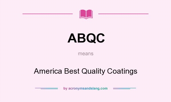 What does ABQC mean? It stands for America Best Quality Coatings