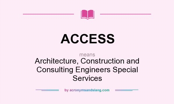 What does ACCESS mean? It stands for Architecture, Construction and Consulting Engineers Special Services