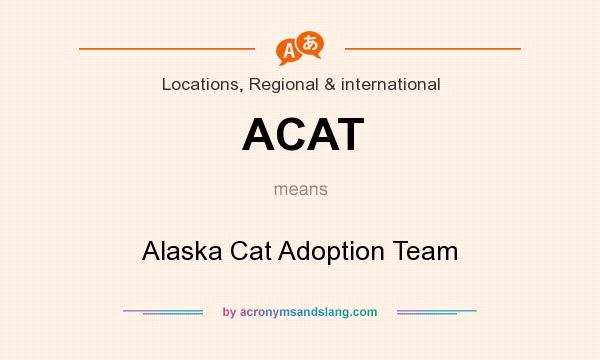 What does ACAT mean? It stands for Alaska Cat Adoption Team