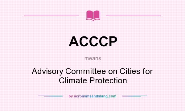 What does ACCCP mean? It stands for Advisory Committee on Cities for Climate Protection