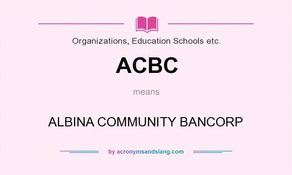What does ACBC mean? It stands for ALBINA COMMUNITY BANCORP