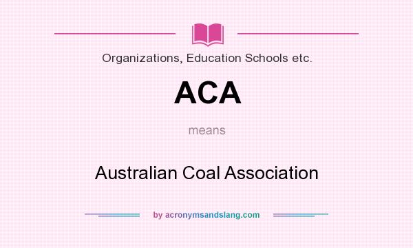 What does ACA mean? It stands for Australian Coal Association