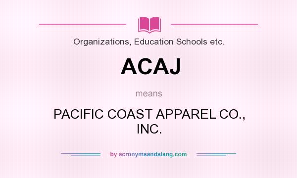 What does ACAJ mean? It stands for PACIFIC COAST APPAREL CO., INC.